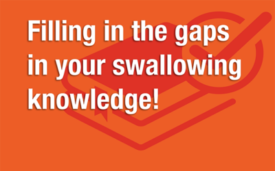 Filling in the gaps in your swallowing knowledge!